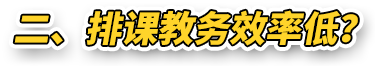 二、排课教务效率低？